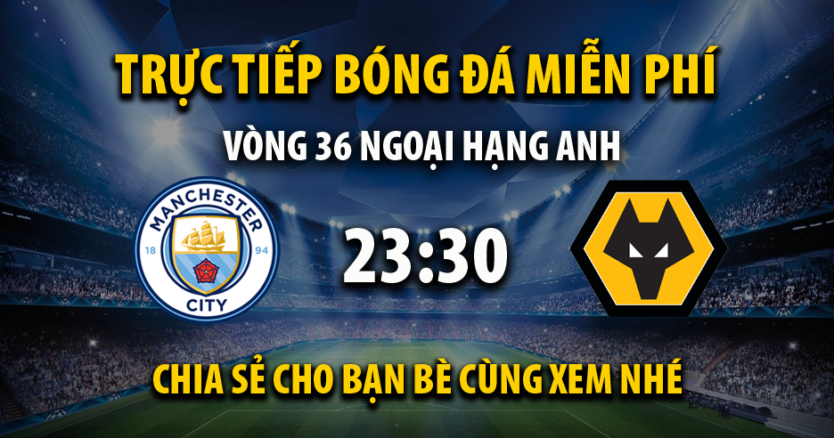 Trực tiếp Manchester City vs Wolves vào lúc 23:30, ngày 04/05/2024 - Xoilaczzl.tv